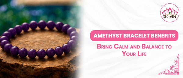 Amethyst Bracelet Benefits: Bring Calm and Balance to Your Life