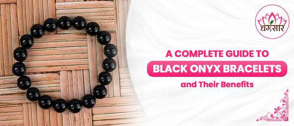 A Complete Guide to Black Onyx Bracelets and Their Benefits